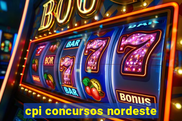 cpi concursos nordeste